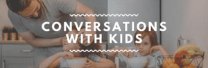 Conversations with Kids