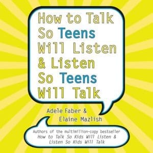 How to Talk So Teens Will Listen and Listen So Teens Will Talk
